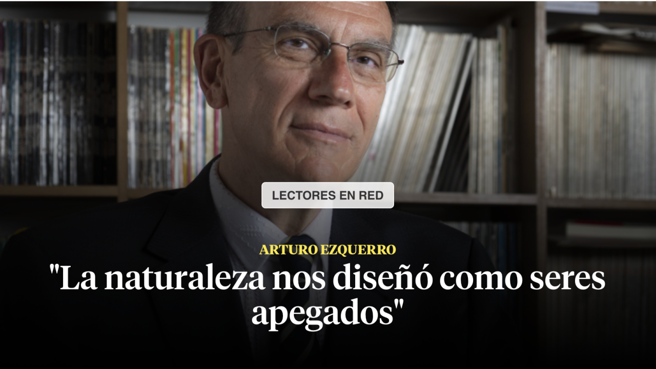 Arturo Ezquerro: La naturaleza nos diseñó como seres apegados