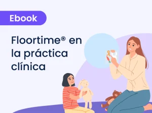 Floortime® en la práctica clínica: Comprensión, evaluación e intervención desde el modelo DIR