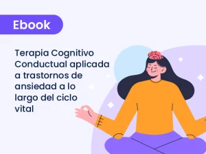 Terapia Cognitivo Conductual aplicada a trastornos de ansiedad a lo largo del ciclo vital